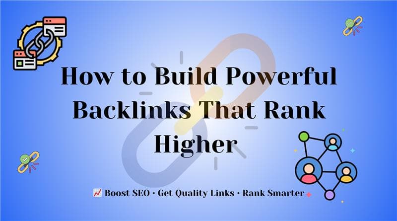 How to Build Powerful Backlinks That Rank Higher